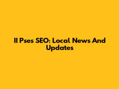 II Pse's SEO: Local News And Updates