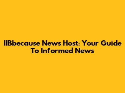 IIBbecause News Host: Your Guide To Informed News