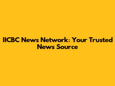 IICBC News Network: Your Trusted News Source