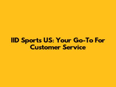 IID Sports US: Your Go-To For Customer Service