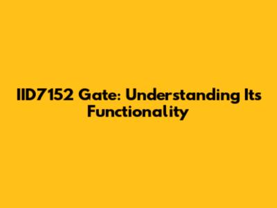 IID7152 Gate: Understanding Its Functionality