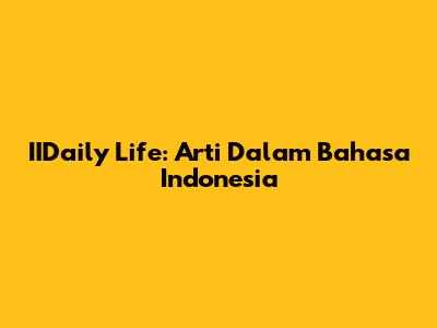 IIDaily Life: Arti Dalam Bahasa Indonesia