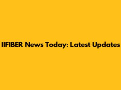 IIFIBER News Today: Latest Updates