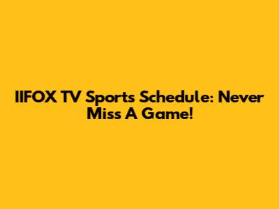 IIFOX TV Sports Schedule: Never Miss A Game!