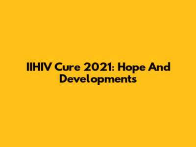 IIHIV Cure 2021: Hope And Developments