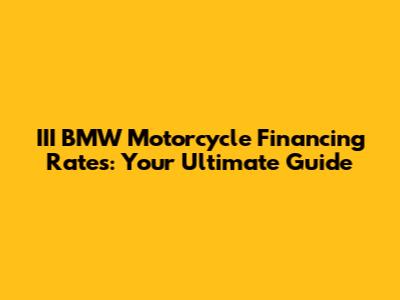 III BMW Motorcycle Financing Rates: Your Ultimate Guide