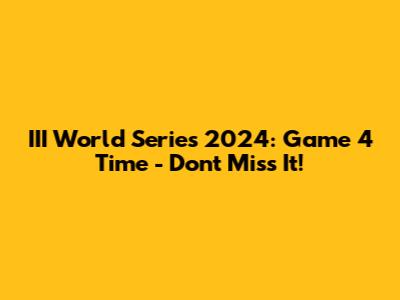 III World Series 2024: Game 4 Time - Don't Miss It!