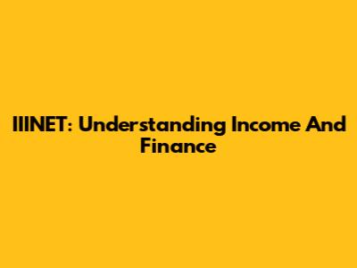 IIINET: Understanding Income And Finance