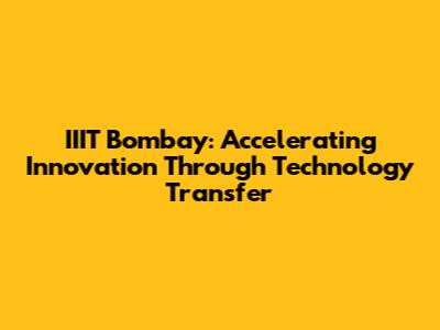 IIIT Bombay: Accelerating Innovation Through Technology Transfer