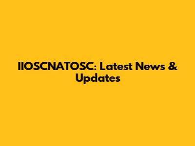 IIOSCNATOSC: Latest News & Updates