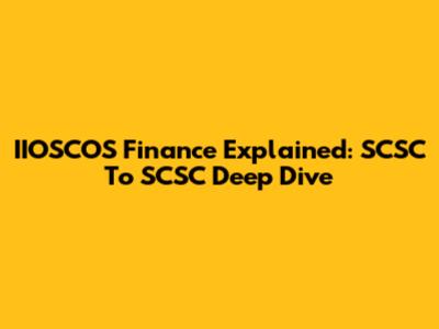 IIOSCOS Finance Explained: SCSC To SCSC Deep Dive