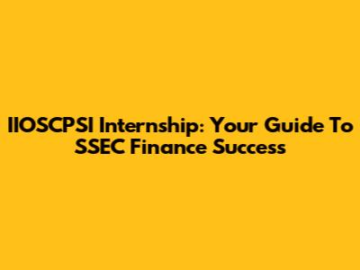 IIOSCPSI Internship: Your Guide To SSEC Finance Success