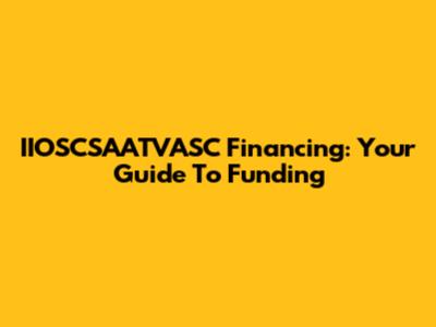 IIOSCSAATVASC Financing: Your Guide To Funding