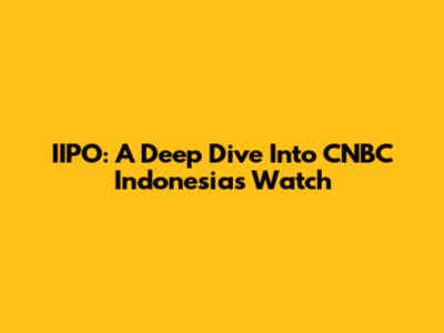 IIPO: A Deep Dive Into CNBC Indonesia's Watch