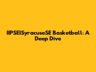 IIPSEISyracuseSE Basketball: A Deep Dive