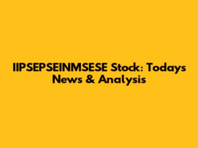 IIPSEPSEINMSESE Stock: Today's News & Analysis