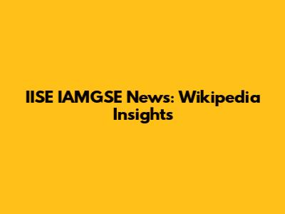 IISE IAMGSE News: Wikipedia Insights