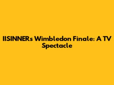 IISINNER's Wimbledon Finale: A TV Spectacle