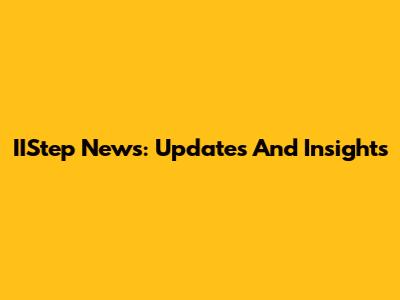 IIStep News: Updates And Insights