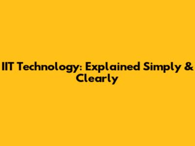 IIT Technology: Explained Simply & Clearly