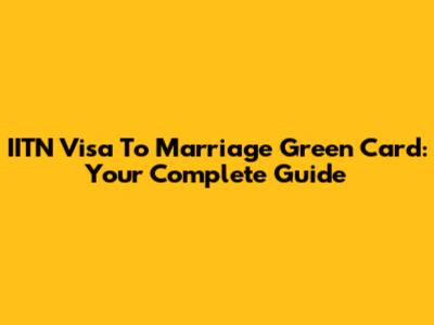 IITN Visa To Marriage Green Card: Your Complete Guide