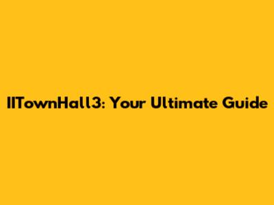IITownHall3: Your Ultimate Guide