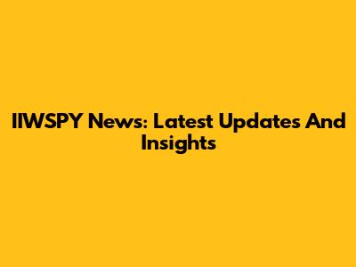 IIWSPY News: Latest Updates And Insights