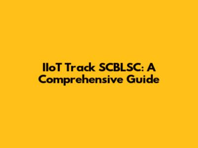 IIoT Track SCBLSC: A Comprehensive Guide