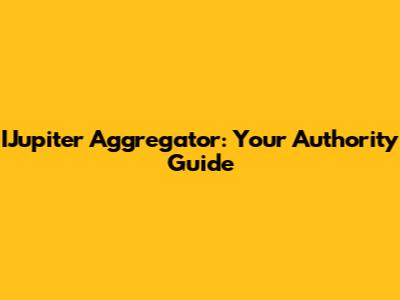IJupiter Aggregator: Your Authority Guide