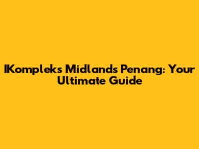 IKompleks Midlands Penang: Your Ultimate Guide