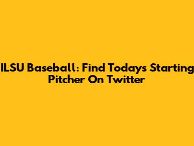ILSU Baseball: Find Today's Starting Pitcher On Twitter