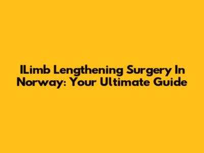 ILimb Lengthening Surgery In Norway: Your Ultimate Guide