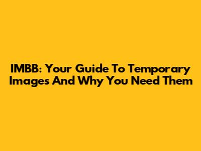 IMBB: Your Guide To Temporary Images And Why You Need Them