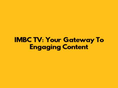 IMBC TV: Your Gateway To Engaging Content
