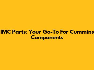 IMC Parts: Your Go-To For Cummins Components