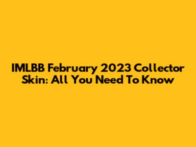 IMLBB February 2023 Collector Skin: All You Need To Know