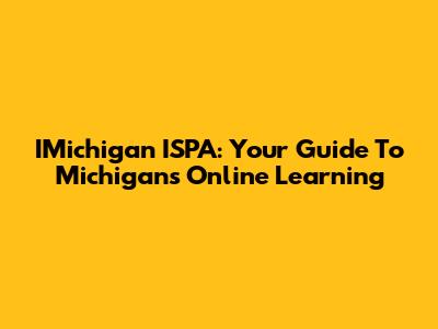 IMichigan ISPA: Your Guide To Michigan's Online Learning