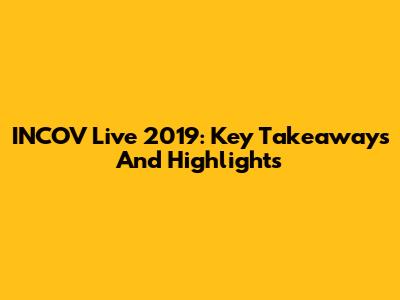 INCOV Live 2019: Key Takeaways And Highlights