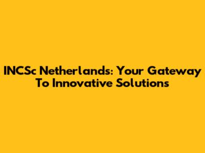 INCSc Netherlands: Your Gateway To Innovative Solutions