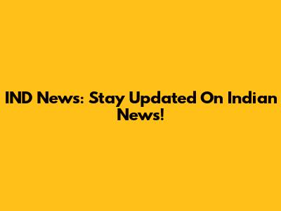 IND News: Stay Updated On Indian News!