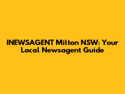 INEWSAGENT Milton NSW: Your Local Newsagent Guide