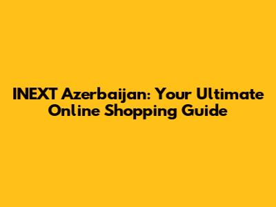 INEXT Azerbaijan: Your Ultimate Online Shopping Guide