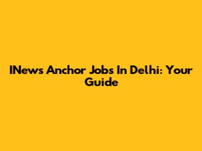INews Anchor Jobs In Delhi: Your Guide