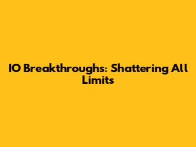 IO Breakthroughs: Shattering All Limits