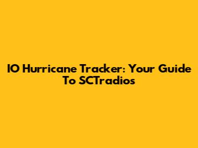 IO Hurricane Tracker: Your Guide To SCTradios