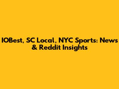 IOBest, SC Local, NYC Sports: News & Reddit Insights
