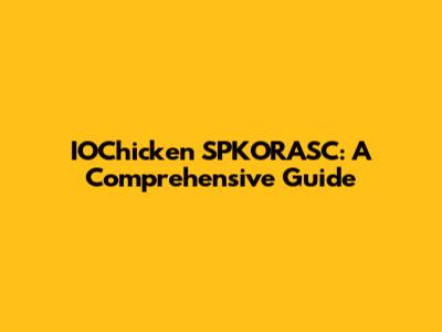 IOChicken SPKORASC: A Comprehensive Guide