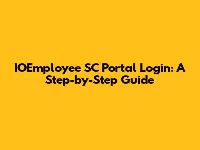IOEmployee SC Portal Login: A Step-by-Step Guide