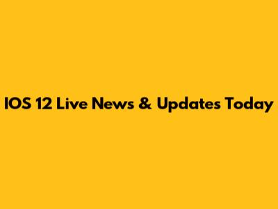 IOS 12 Live News & Updates Today