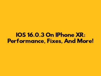 IOS 16.0.3 On IPhone XR: Performance, Fixes, And More!